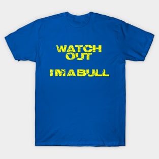 Watch out I'm a bull T-Shirt